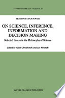 On science, inference, information and decision-making : selected essays in the philosophy of science /