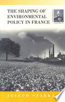 The shaping of environmental policy in France /