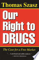 Our right to drugs : the case for a free market /