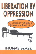 Liberation by oppression : a comparative study of slavery and psychiatry /