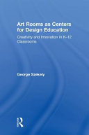 Art rooms as centers for design education : creativity and innovation in K-12 classrooms /