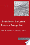 The Failure of the Central European Bourgeoisie : New Perspectives on Hungarian History /