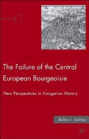 The failure of the Central European bourgeoisie : new perspectives on Hungarian history /