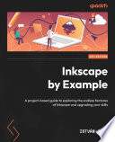 Inkscape by example : a project-based guide to exploring the endless features of Inkscape and upgrade your skills /