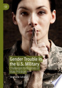 Gender Trouble in the U.S. Military : Challenges to Regimes of Male Privilege /