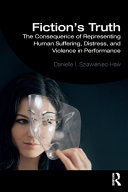 Fiction's truth : the consequence of representing human suffering, distress, and violence in performance /