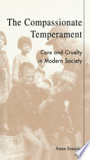 The compassionate temperament : care and cruelty in modern society /