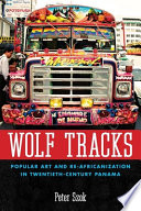 Wolf tracks : popular art and re-Africanization in twentieth-century Panama /