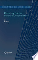 Classifying science : phenomena, data, theory, method, practice /