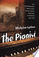 The pianist : the extraordinary true story of one man's survival in Warsaw, 1939-1945 /