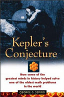 Kepler's conjecture : how some of the greatest minds in history helped solve one of the oldest math problems in the world /