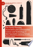 The Family Planning Association and Contraceptive Science and Technology in Mid-Twentieth-Century Britain /