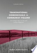 Transnational homosexuals in communist Poland : cross-border flows in gay and lesbian magazines /