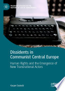 Dissidents in Communist Central Europe : Human Rights and the Emergence of New Transnational Actors /
