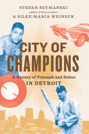 City of champions : a history of triumph and defeat in Detroit /