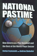 National pastime : how Americans play baseball and the rest of the world plays soccer /