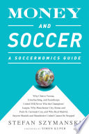 Money and soccer : a Soccernomics guide : why Chievo Verona, Unterhaching, and Scunthorpe United will never win the Champions League, why Manchester City, Roma, and Paris St. Germain can, and why Real Madrid, Bayern Munich, and Manchester United cannot be stopped /