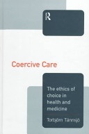 Coercive care : the ethics of choice in health and medicine /