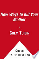 New ways to kill your mother : writers and their families /