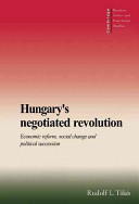 Hungary's negotiated revolution : economic reform, social change, and political succession, 1957-1990 /