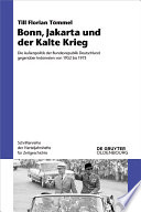 Bonn, Jakarta und der Kalte Krieg : Die Außenpolitik der Bundesrepublik Deutschland gegenüber Indonesien von 1952 bis 1973 /
