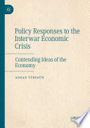 Policy Responses to the Interwar Economic Crisis : Contending Ideas of the Economy /