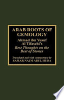 Arab roots of gemology : Ahmad ibn Yusuf al Tifaschi's Best thoughts on the best of stones /