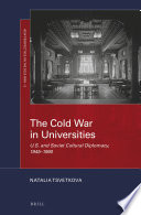 The Cold War in universities : U.S. and Soviet cultural diplomacy, 1945-1990 /