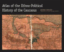 Atlas of the ethno-political history of the Caucasus /