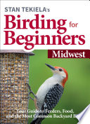 STAN TEKIELAS BIRDING FOR BEGINNERS midwest;your guide to feeders, food, and the most common backyard birds.