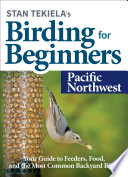 STAN TEKIELAS BIRDING FOR BEGINNERS pacific northwest;your guide to feeders, food, and the most common backyard birds.