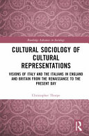 CULTURAL SOCIOLOGY OF CULTURAL REPRESENTATIONS : visions of italy and the italians in england... and britain from the renaissance to the present da.