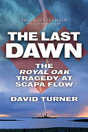 LAST DAWN : the royal oak tragedy at scapa flow.
