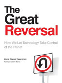 The great reversal : how we let technology take control of the planet /