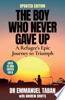 The Boy Who Never Gave Up A Refugee's Epic Journey to Triumph.