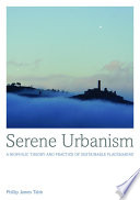Serene urbanism : a biophilic theory and practice of sustainable placemaking /