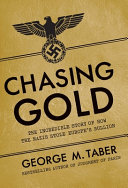 Chasing gold : the incredible story of how the Nazis stole Europe's bullion /