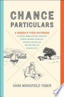 Chance particulars : a writer's field notebook for travelers, bloggers, essayists, memoirists, novelists, journalists, adventurers, naturalists, sketchers, and other note-takers and recorders of life /