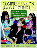 Comprehension from the ground up : simplified, sensible instruction for K-3 reading workshop /