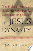 The Jesus dynasty : the hidden history of Jesus, his royal family, and the birth of Christianity /