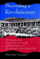 Becoming a revolutionary : the deputies of the French National Assembly and the emergence of a revolutionary culture (1789-1790) /