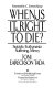 When is it right to die? : suicide, euthanasia, suffering, mercy /