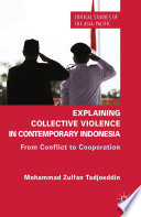 Explaining collective violence in contemporary Indonesia : from conflict to cooperation /