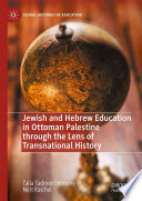 Jewish and Hebrew Education in Ottoman Palestine through the Lens of Transnational History /