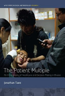 The patient multiple : an ethnography of healthcare and decision-making in Bhutan /