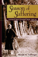 Season of suffering : coming of age in occupied France, 1940-45 /