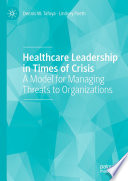Healthcare Leadership in Times of Crisis : A Model for Managing Threats to Organizations /