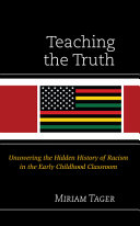 Teaching the truth : uncovering the hidden history of racism in the early childhood classroom /