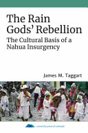 The rain gods' rebellion : the cultural basis of a Nahua insurgency /