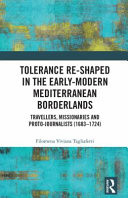 Tolerance re-shaped in the early-modern Mediterranean borderlands : travellers, missionaries and proto-journalists (1683-1724) /